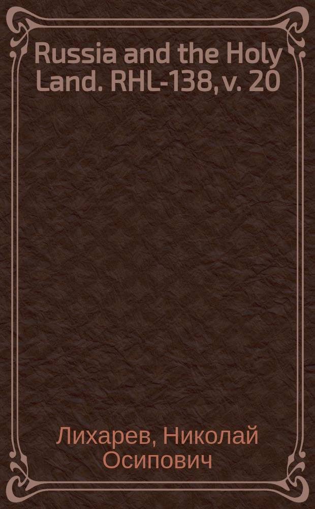 Russia and the Holy Land. RHL-138, v. 20 (Mar.-Apr., Apr., Apr.-May 1907)