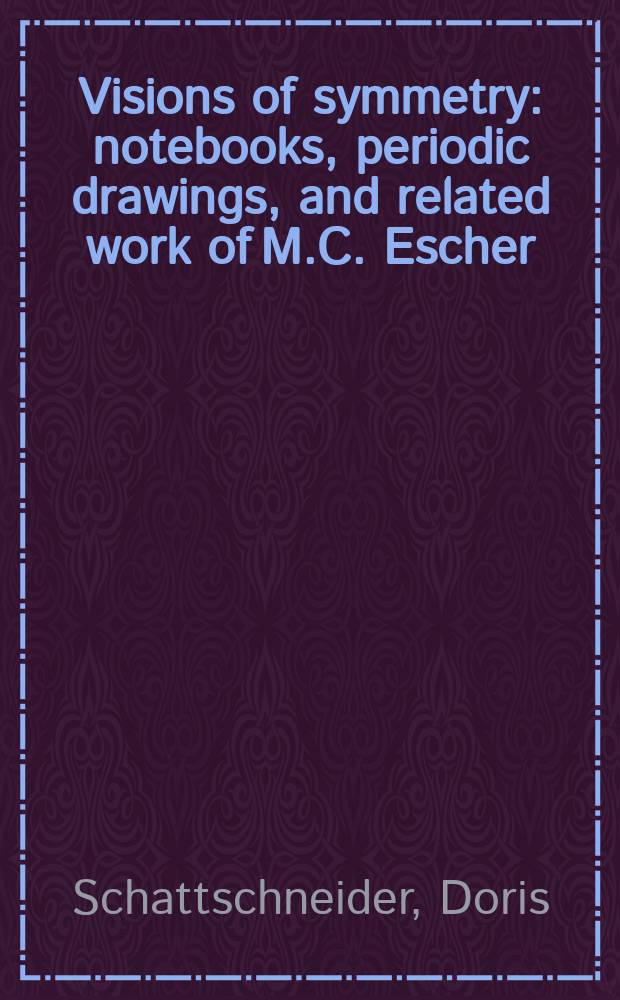 Visions of symmetry : notebooks, periodic drawings, and related work of M.C. Escher = Визуальная симметрия