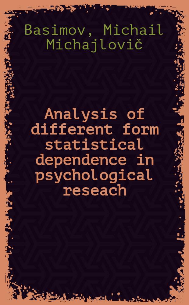 Analysis of different form statistical dependence in psychological reseach (nontraditional methods) : monograph = Анализ различных форм зависимости в психологических исследованиях