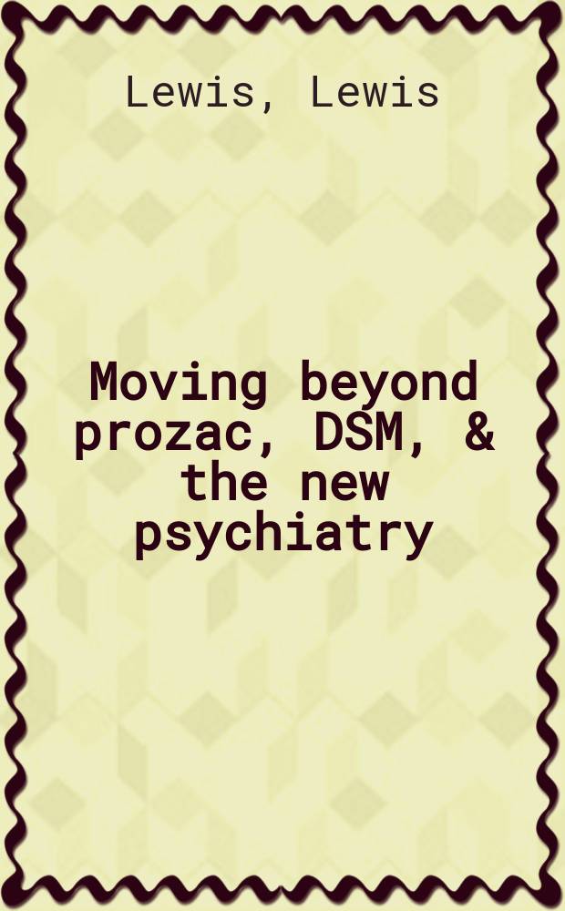 Moving beyond prozac, DSM, & the new psychiatry : the birth of postpsychiatry = Двигаясь за пределы прозака,DSM и новой психиатрии.Рождение постпсихиатрии.