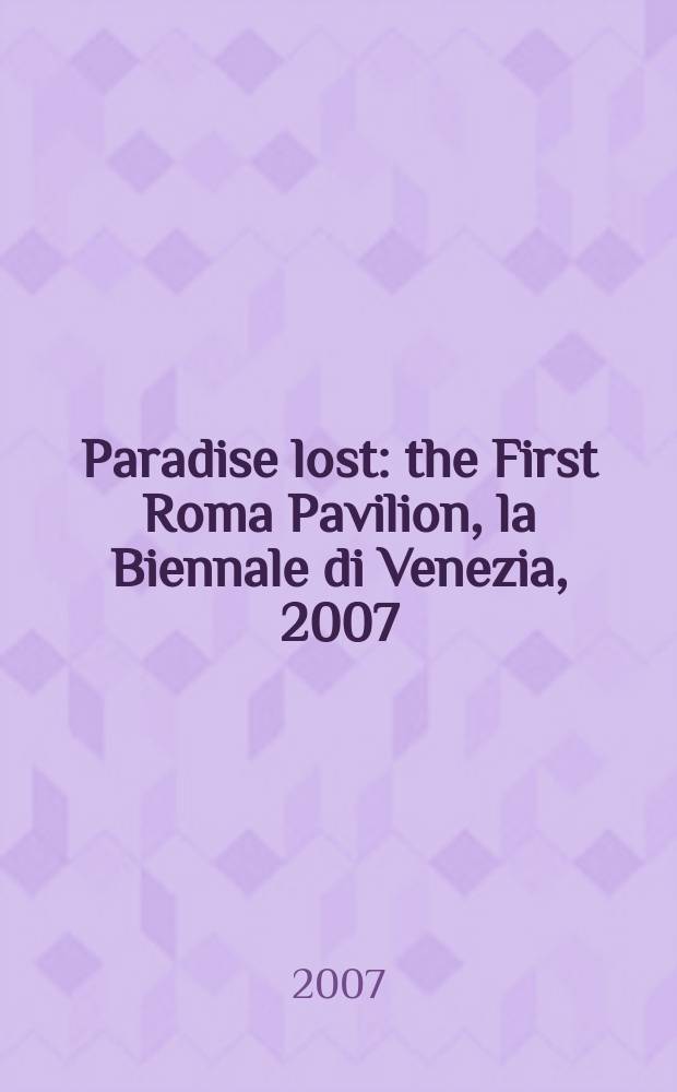 Paradise lost : the First Roma Pavilion, la Biennale di Venezia, 2007 : published in conjunction with la Biennale di Venezia, 10 June - 21 November 2007, 52. Esposizione internazionale d'arte = Потерянный рай