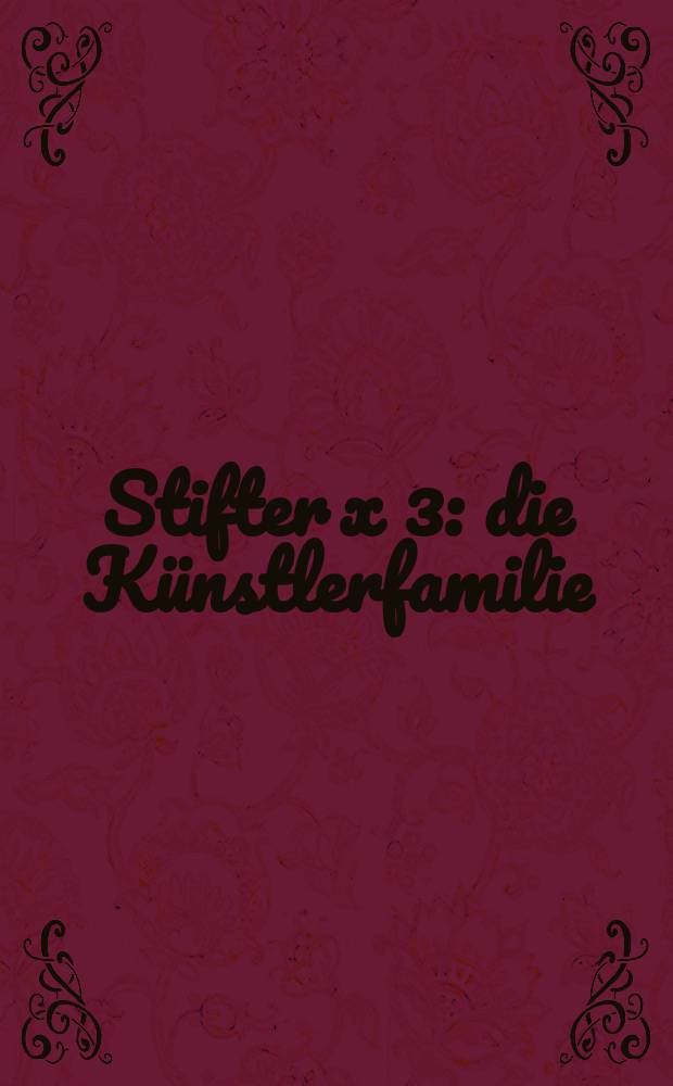 Stifter x 3 : die Künstlerfamilie: Alfred Stifter, Georg Stifter, Wolfgang Stifter : Ausstellungskatalog = Cемья художников: Альфред Штифтер, Георг Штифтер, Вольфганг Штифтер