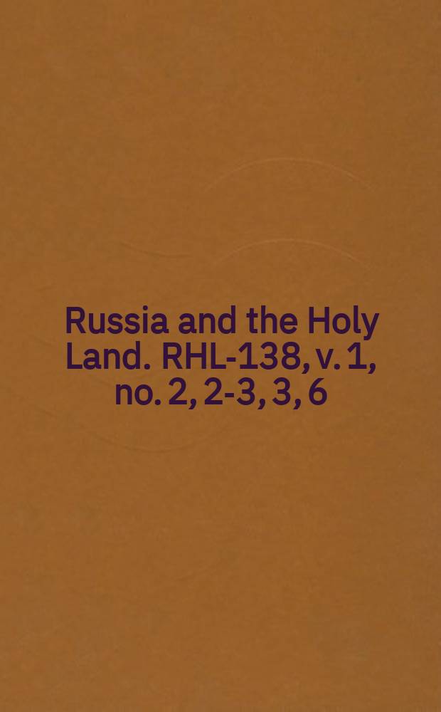 Russia and the Holy Land. RHL-138, v. 1, no. 2, 2-3, 3, 6 (1888)