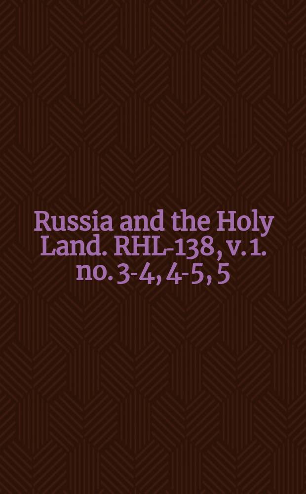 Russia and the Holy Land. RHL-138, v. 1. no. 3-4, 4-5, 5 (1888)