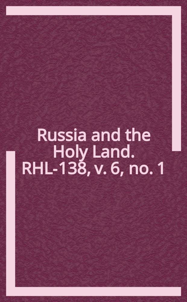 Russia and the Holy Land. RHL-138, v. 6, no. 1 (1893)