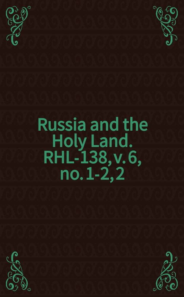 Russia and the Holy Land. RHL-138, v. 6, no. 1-2, 2 (1893)