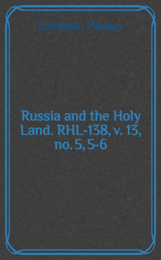 Russia and the Holy Land. RHL-138, v. 13, no. 5, 5-6 (1900)