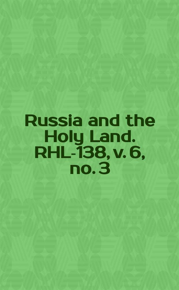 Russia and the Holy Land. RHL-138, v. 6, no. 3 (1893)