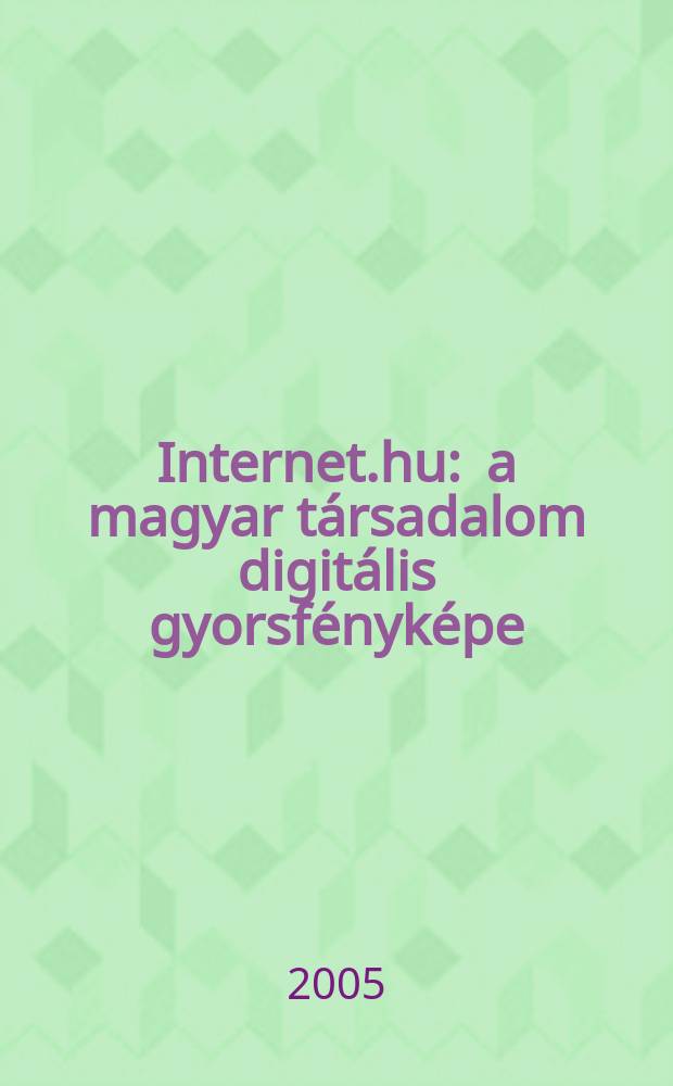 Internet.hu : a magyar társadalom digitális gyorsfényképe = Internet.hu