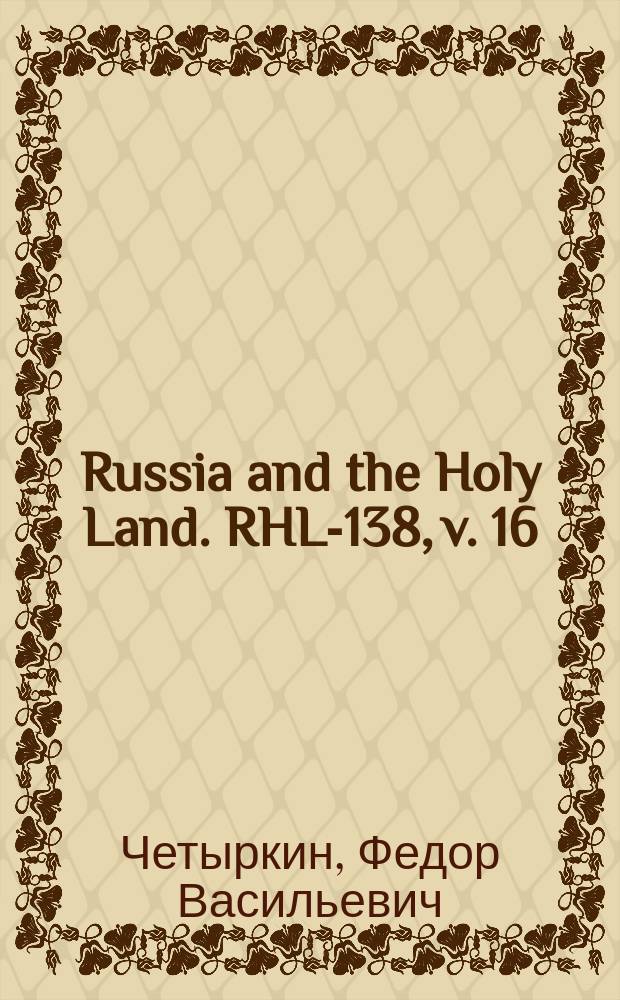 Russia and the Holy Land. RHL-138, v. 16 (Mar.-Apr., Apr., Apr.-May 1903)