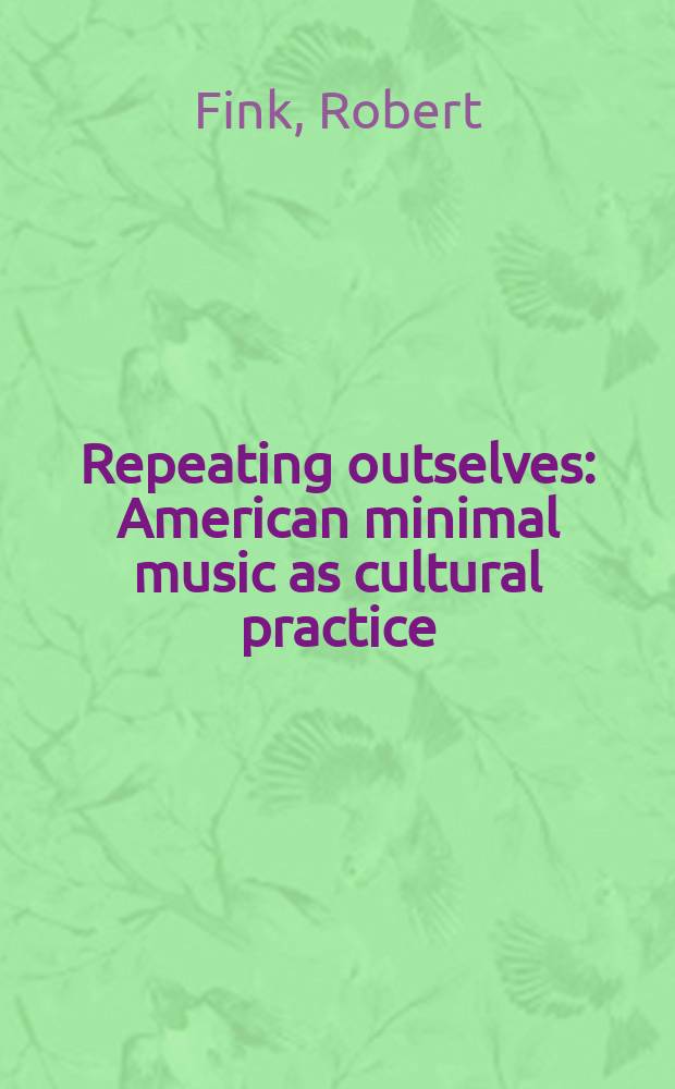 Repeating outselves : American minimal music as cultural practice = Повторение себя. Американская минимальная музыка как культурная практика