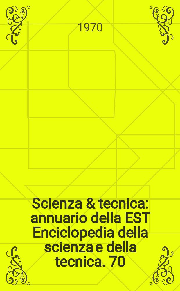 Scienza & tecnica : annuario della EST Enciclopedia della scienza e della tecnica. 70