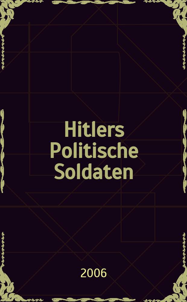Hitlers Politische Soldaten: Die Waffen-SS 1933-1945 : Leitbild, Struktur und Funktion einer nationalsozialistischen Elite = Политические солдаты Гитлера: войска СС, 1933-1945 - обучение, структура и функции национал-социалистической элиты