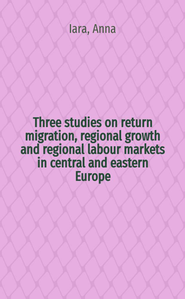 Three studies on return migration, regional growth and regional labour markets in central and eastern Europe : Inaugural-Dissertation = Изучение миграции, региональный рост и рынки труда в Центральной и Восточной Европе