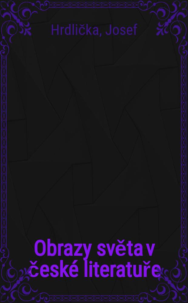 Obrazy světa v české literatuře : studie o způsobech celku : Komenský, Mácha, Šlejhar, Weiner = Образы мира в чешской литературе