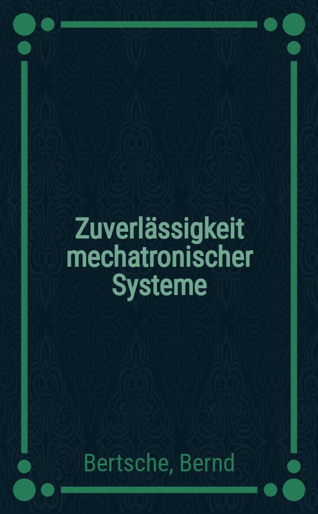 Zuverlässigkeit mechatronischer Systeme : Grundlagen und Bewertung in frühen Entwicklungsphasen