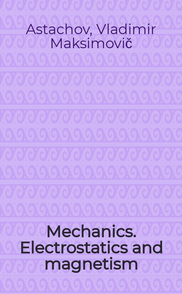 Mechanics. Electrostatics and magnetism : учебное пособие