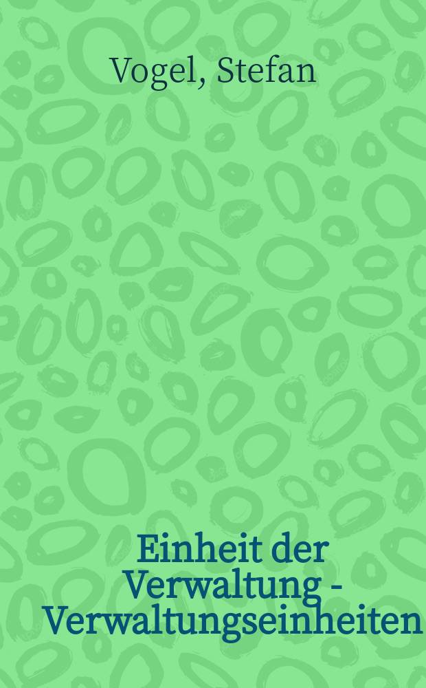 Einheit der Verwaltung - Verwaltungseinheiten : Grundprobleme der Verwaltungsorganisation-rechtliche Rahmenbedingungen, Konzepte, Strukturen und Formen für die Organisation von Aufgabenträgern der öffentlichen Verwaltung = Единство администрации - административное единство