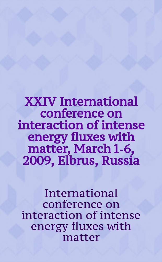 XXIV International conference on interaction of intense energy fluxes with matter, March 1-6, 2009, Elbrus, Russia : book of abstracts