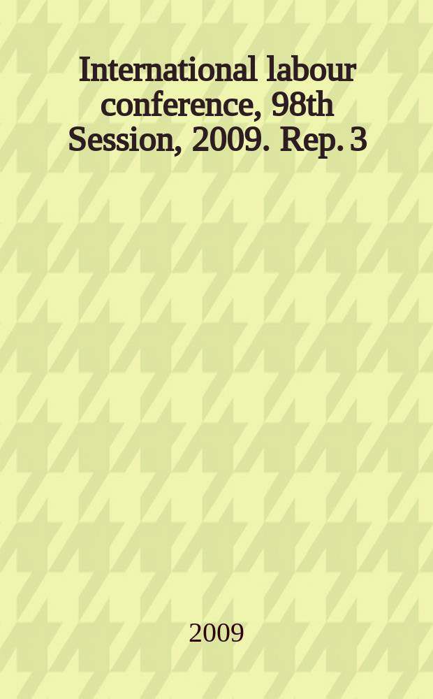 International labour conference, 98th Session, 2009. Rep. 3 : Report of the Committee of experts on the application of conventions and recommendations (articles 19, 22 and 35 of the Constitution)
