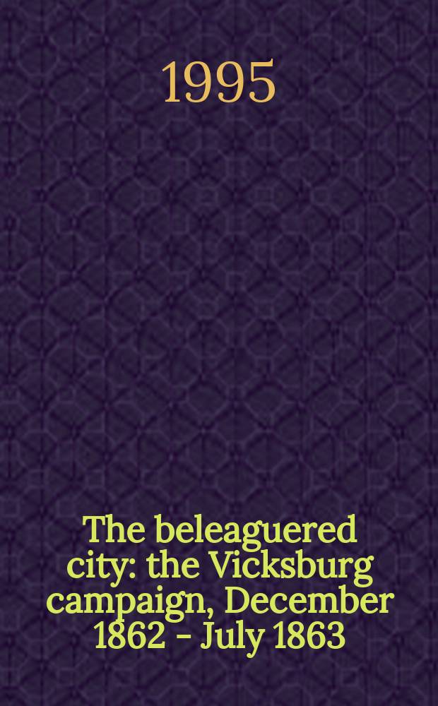 The beleaguered city : the Vicksburg campaign, December 1862 - July 1863 = Осажденный город: Виксбурская кампания,декабрь 1862 -июль 1863