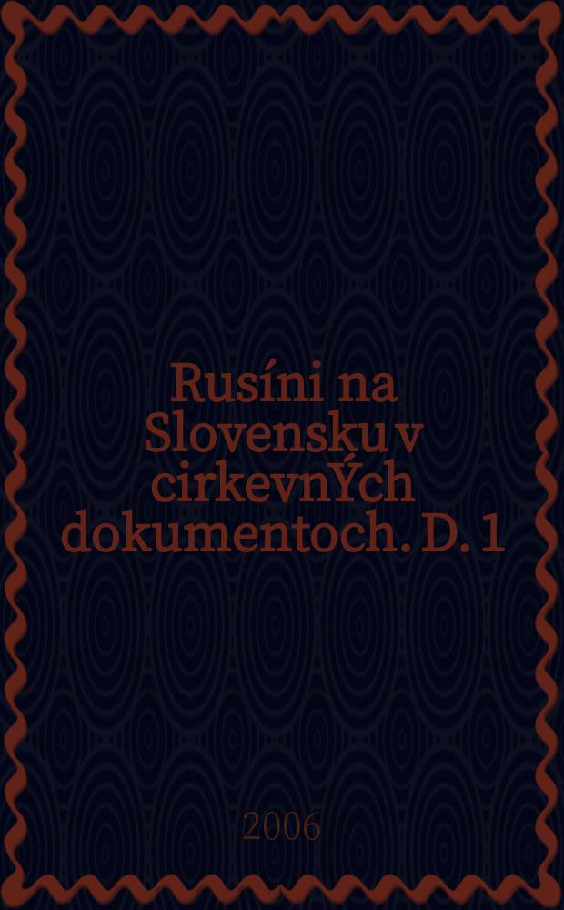 Rusíni na Slovensku v cirkevnÝch dokumentoch. D. 1