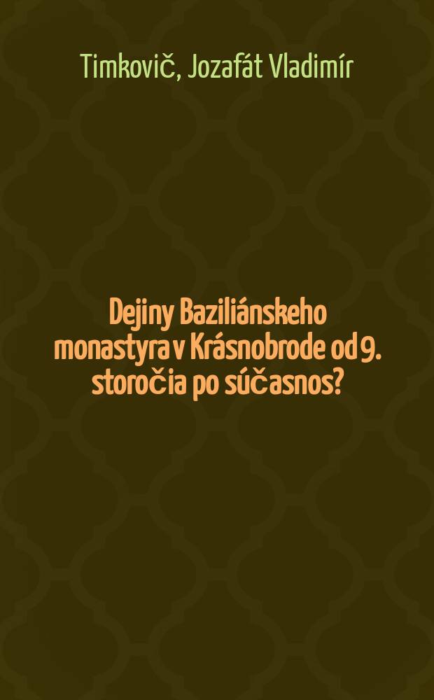 Dejiny Baziliánskeho monastyra v Krásnobrode od 9. storočia po súčasnos?