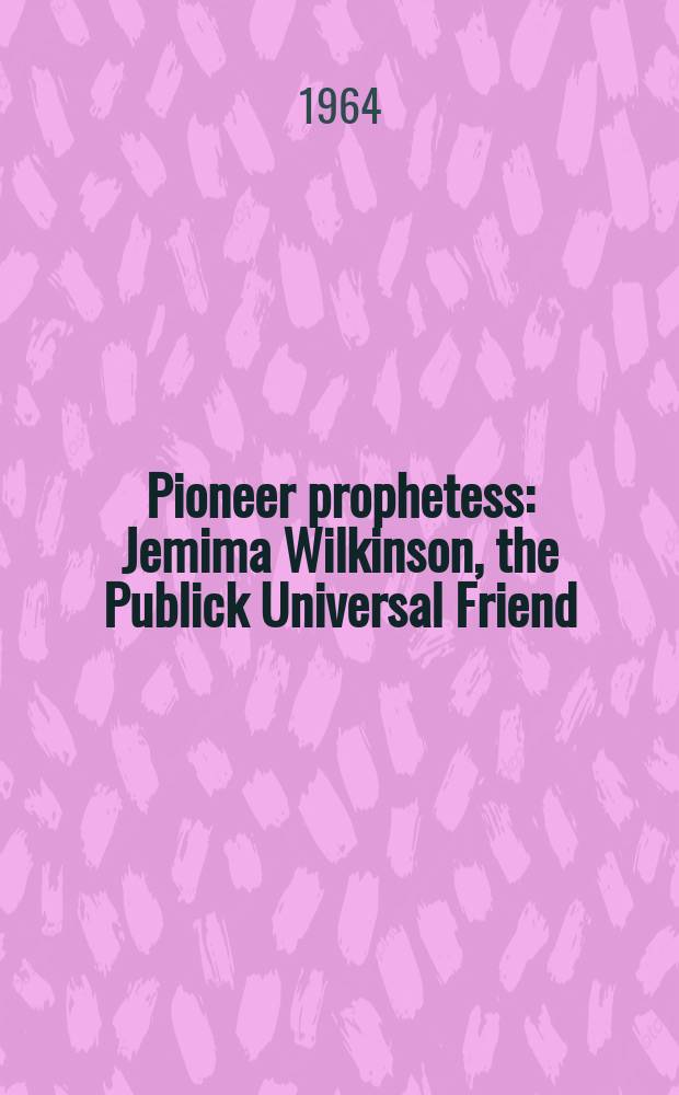 Pioneer prophetess : Jemima Wilkinson, the Publick Universal Friend = Первая предсказательница