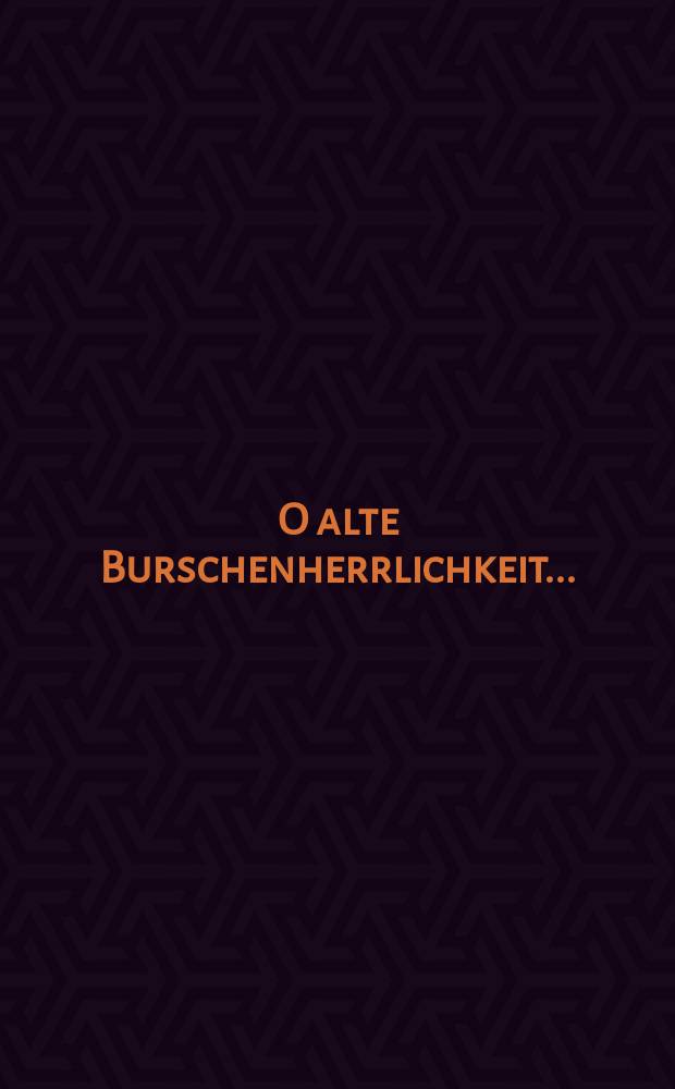 O alte Burschenherrlichkeit... : üliõpilaste elust ja olmest keiserlikus Tartu ülikoolis, 1802-1917 = О студенчество...
