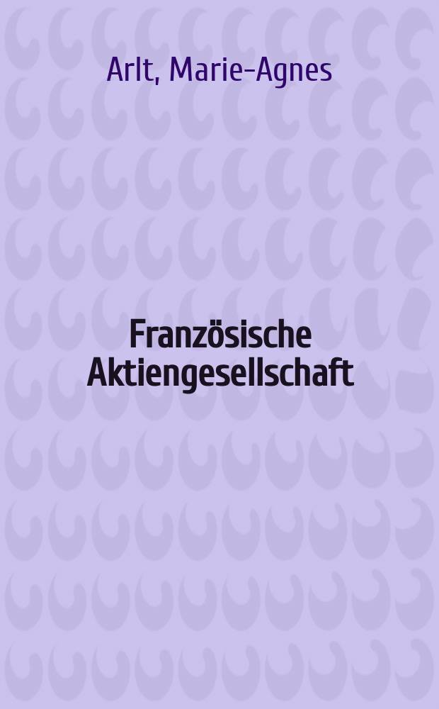 Französische Aktiengesellschaft : monistisches und dualistisches System im Spannungsfeld der Corporate Governance = Французское акционерное общество