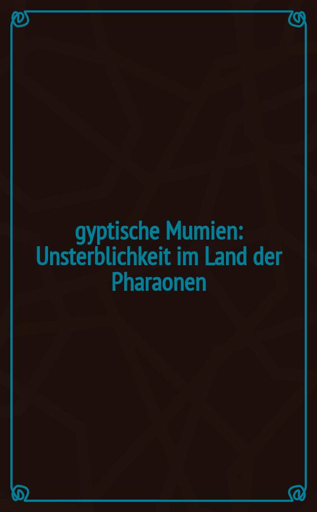 &Aring;gyptische Mumien : Unsterblichkeit im Land der Pharaonen : Gro&beta;e Landesausstellung, 6. Oktober 2007 bis 24. M&auml;rz 2008 : Katalog = Египетские мумии: бессмертие в стране фараонов