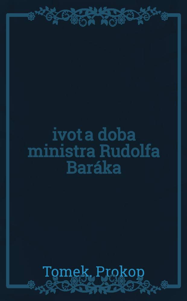 Život a doba ministra Rudolfa Baráka = Жизнь и деятельность министра Рудольфа Барака