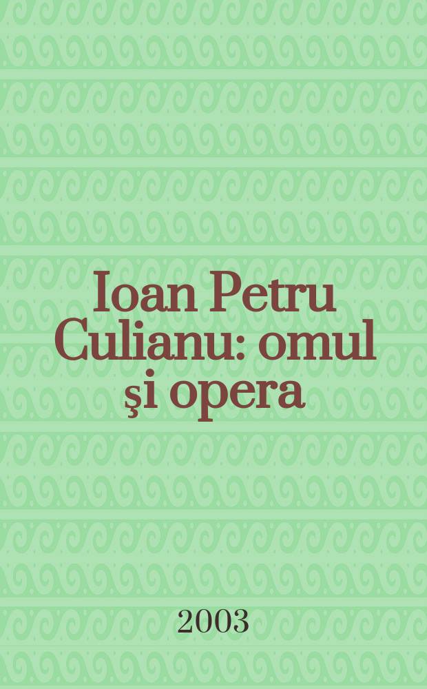 Ioan Petru Culianu : omul şi opera = Йоан Петру Кулиану: человек и работа