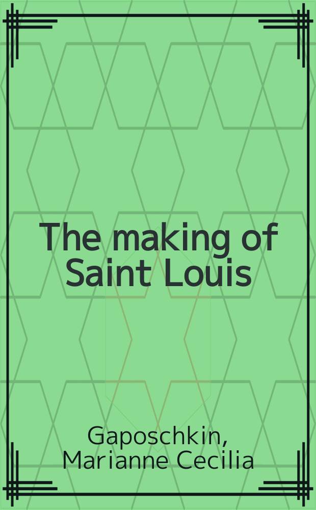 The making of Saint Louis : kingship, sanctity, and crusade in the later Middle Ages = Становление святого Людовика: Царствование, святсть и крестовые походы в позднем средневековье