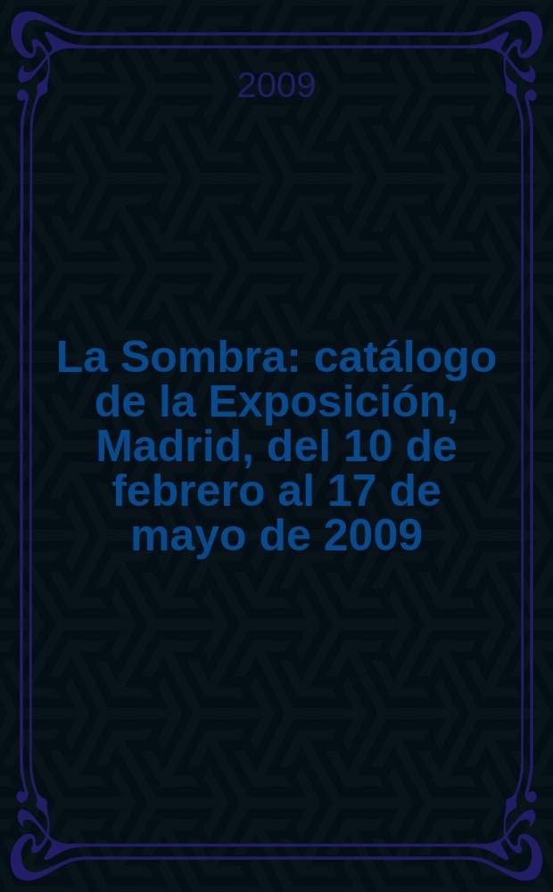 La Sombra : catálogo de la Exposición, Madrid, del 10 de febrero al 17 de mayo de 2009 = Тень