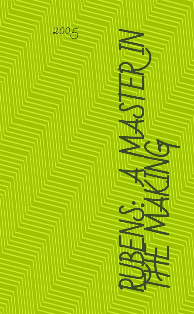 Rubens : a master in the making : published to accompany the Exhibition at the National gallery, London, from 26 October 2005 - 15 January 2006 = Рубенс