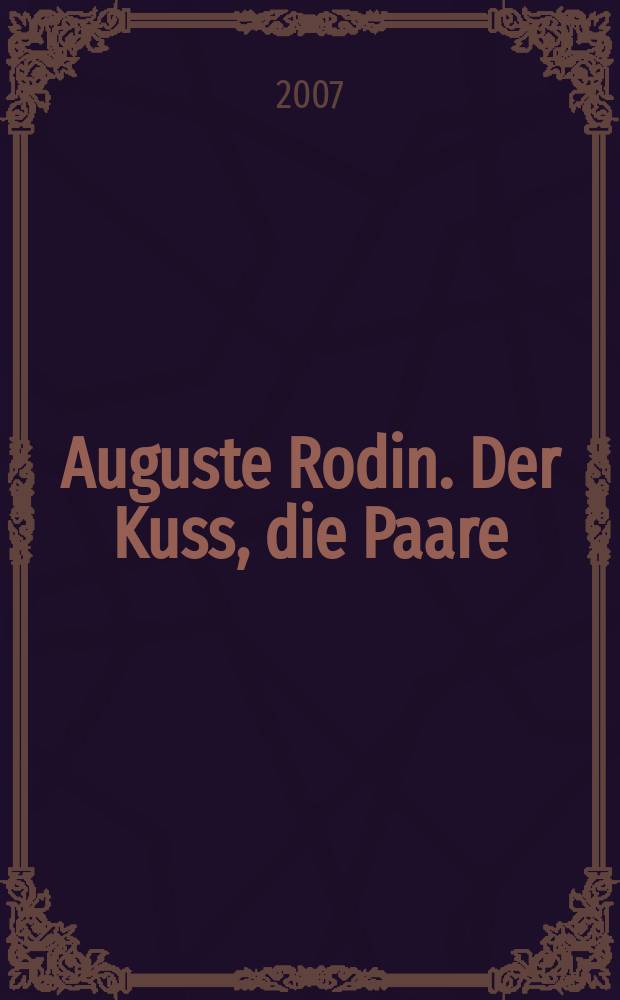 Auguste Rodin. Der Kuss, die Paare : anlässlich der Ausstellung, Kunsthalle der Hypo-Kulturstiftung, München, 23. September 2006 - 7. Januar 2007, Museum Folkwang, Essen, 26. Januar - 9. April 2007 = Огюст Роден: поцелуй в паре