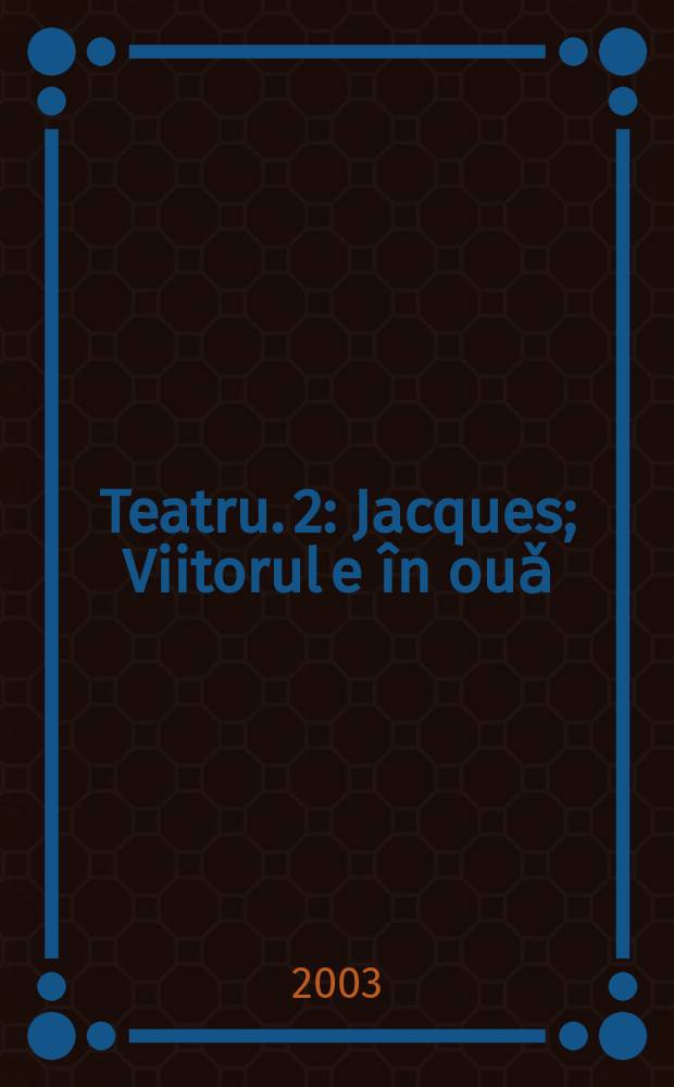 Teatru. 2 : Jacques ; Viitorul e în ouǎ ; Scaunele