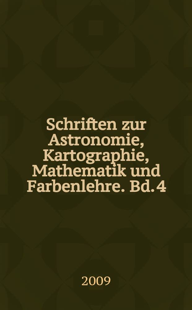 Schriften zur Astronomie, Kartographie, Mathematik und Farbenlehre. Bd. 4 : Mathematischer Atlas, Land- und Mondkarten, Fortifikationsbuch