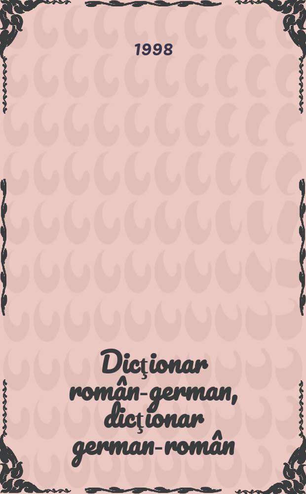 Dicţionar român-german, dicţionar german-român = Rumänisch- deutsches Wörterbuch, Deutsch-rumänisches Wörterbuch = Румынско-немецкий и немецко-румынский словарь