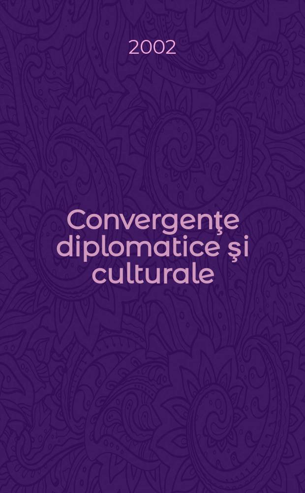Convergenţe diplomatice şi culturale = Дипломатические и культурные связи - Румыния и Европа