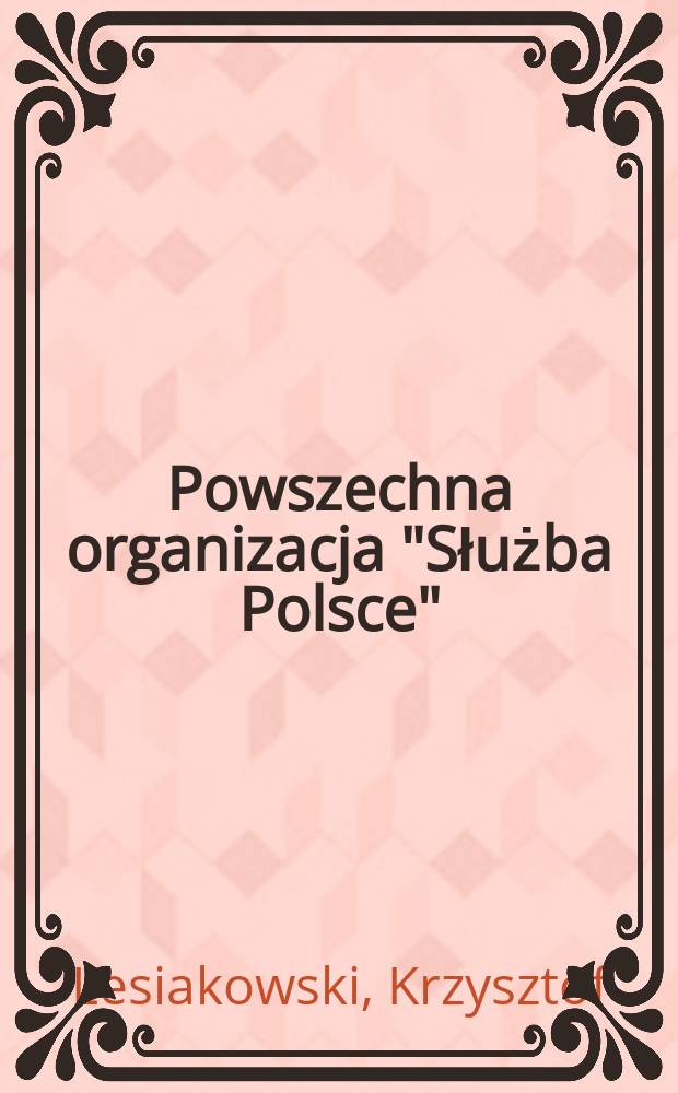 Powszechna organizacja "Służba Polsce" (1948-1955) : powstanie, działalność, likwidacja = Всеобщая организация "Служба Польше" (1948 - 1955)