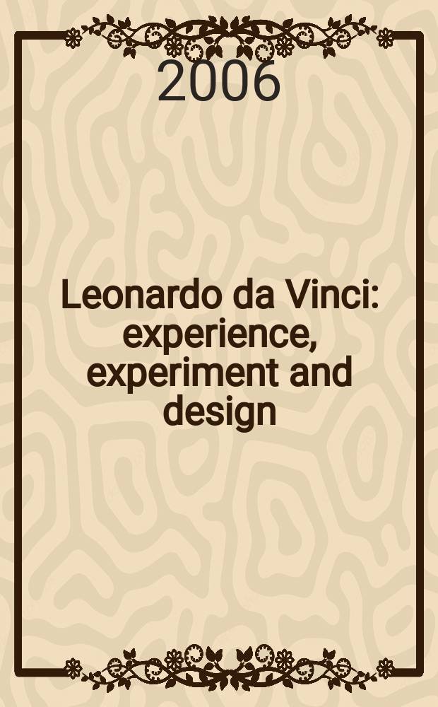 Leonardo da Vinci : experience, experiment and design : published on the occasion of an Exhibition held at the Victoria and Albert museum, 14 September 2006 - 7 January 2007 = Леонардо да Винчи