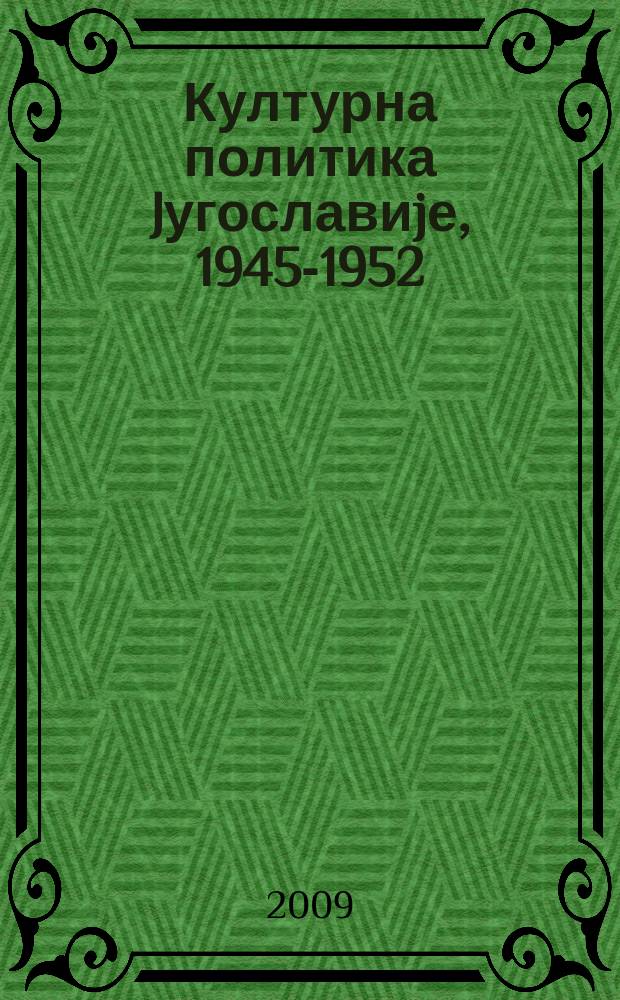Културна политика Jугославиjе, 1945-1952 : зборник документата. Књ. 1