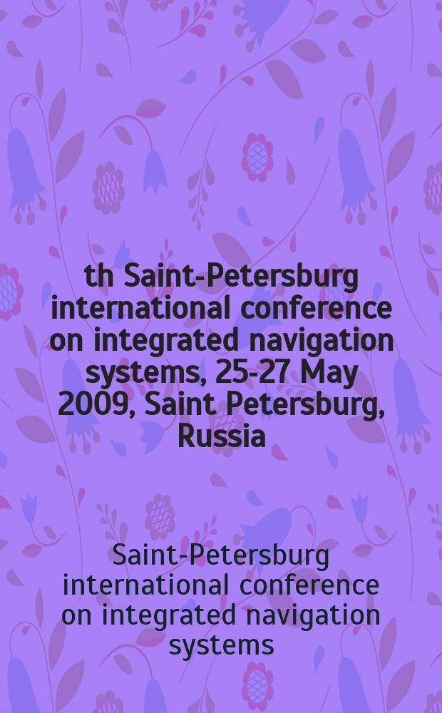 16th Saint-Petersburg international conference on integrated navigation systems, 25-27 May 2009, Saint Petersburg, Russia : proceedings
