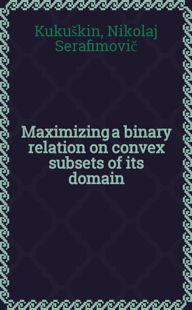 Maximizing a binary relation on convex subsets of its domain
