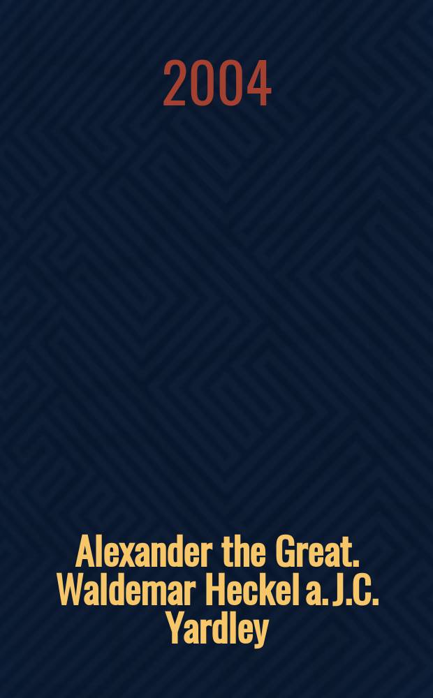 Alexander the Great. Waldemar Heckel a. J.C. Yardley = Александр Великий: исторические тексты в переводах