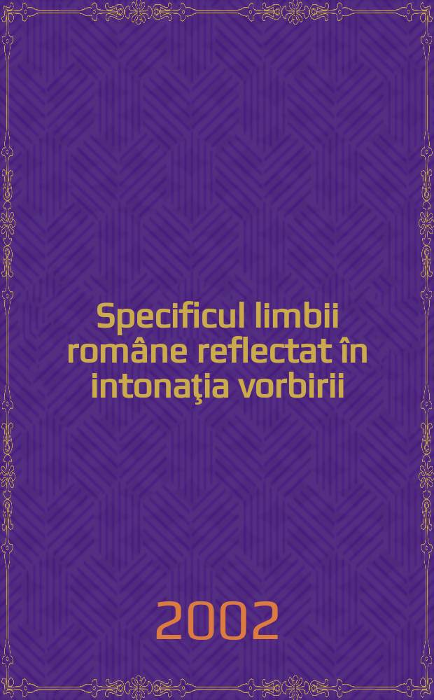 Specificul limbii române reflectat în intonaţia vorbirii = Специфика румынского языка отражаемая в речевой интонации