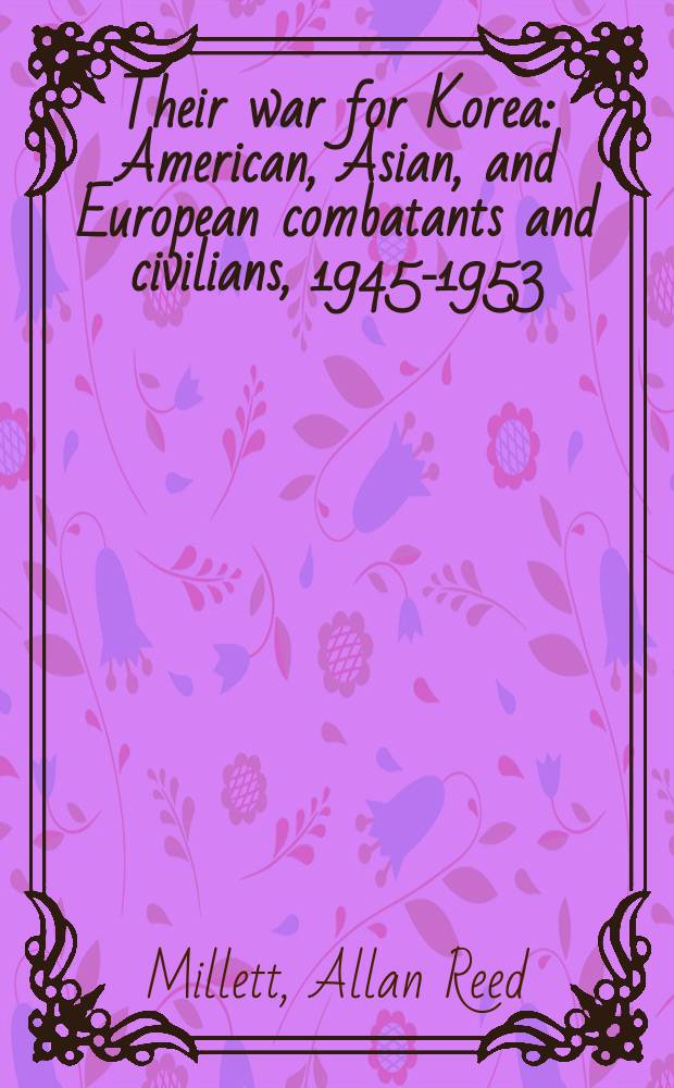 Their war for Korea : American, Asian, and European combatants and civilians, 1945-1953 = Война за Корею: американские, азиатские солдаты и гражданские лица, 1945-1953