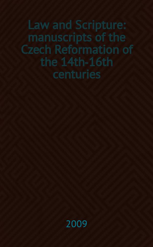 Law and Scripture : manuscripts of the Czech Reformation of the 14th-16th centuries : a publication issued on the Exhibition Bohemia - crossroads of Europe at the Klementinum Gallery = Закон и писание: